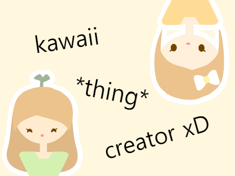 kawaii *thing* creator xDD