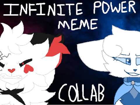 ❤ Infinite Power meme (Collab) ❤