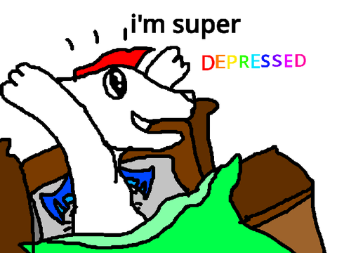 IM SUPER DEPRESSED!