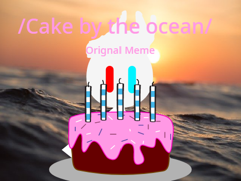 /Cake by the ocean/ Orignal meme