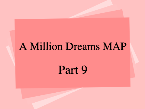 A Million Dreams MAP (Part 9)