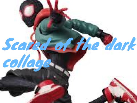 Scared of the dark- A collage? IDK