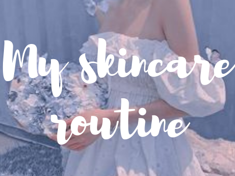 ✎ My skincare routine