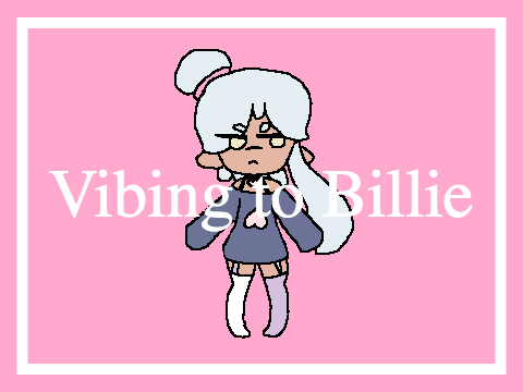 Vibing to Billie (Animation Dump Kinda?)