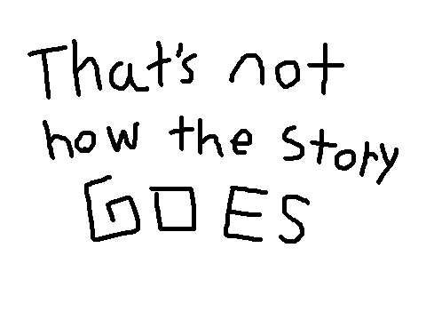 That's not how the story goes [unfinished]