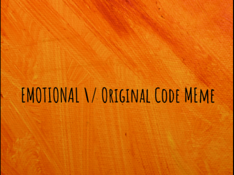EMOTIONAL \/ Original Code Meme
