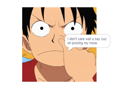 Luffy agreeing to everything cuz he distracted picking his nose.