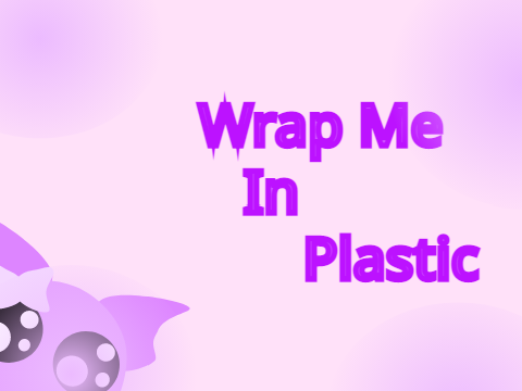 Wrap Me In Plastic