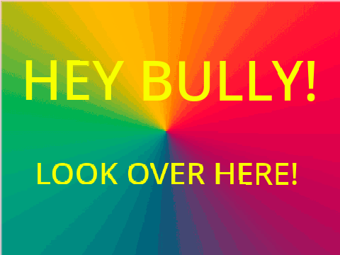 Hey Bully! Look over here!  remix remix remix remix remix remix