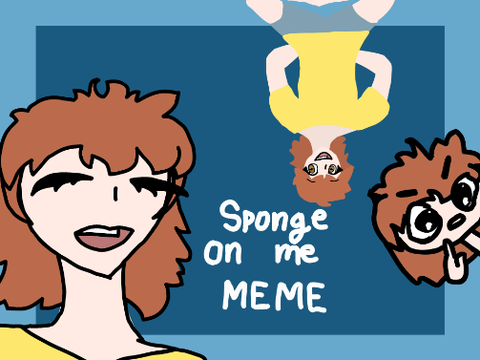 Sponge on me {Meme} Original coding