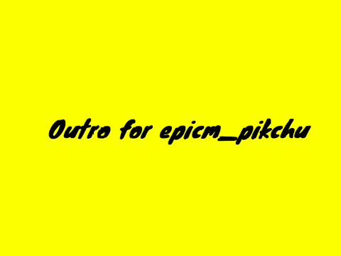 Outro Entry for @epicm_pikachu