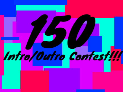 || OPEN || 150 Intro/Outro Contest!!!