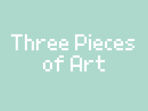 Three Pieces of Art (Please Critique!)