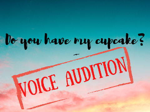 Do you have my cupcake? Voice audition