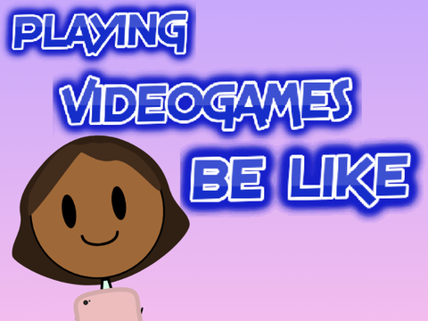 Playing Videos Games Be Like