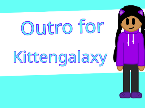 Outro For @Kittengalaxy