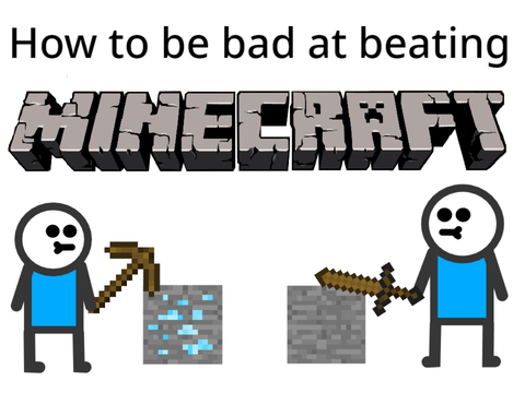 How to be bad at beating minecraft