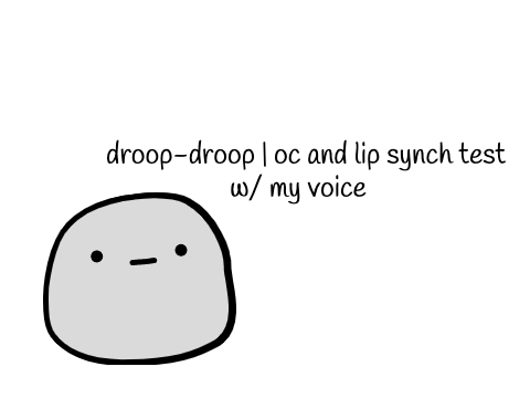 droop-droop | oc, lip synch test / voice reveal
