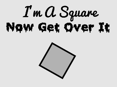 I'm A Square (Now Get Over It)