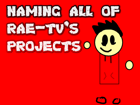 oof naming all of rae-tv's projects (so far)