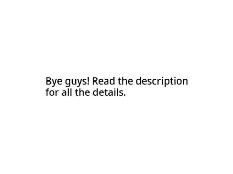 Bye... READ DESCRIPTION