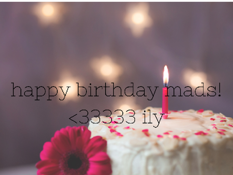 birthday gift for mads | ilysm <3
