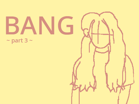 Bang! ~ PART 3 REPOST