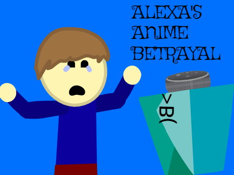 Alexa's Anime Betrayal