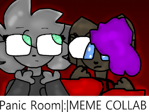Panic Room|:|MEME Collab with @MCdanky