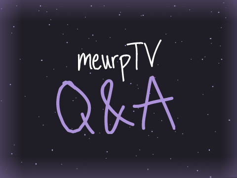 meurpTV Q&A :D