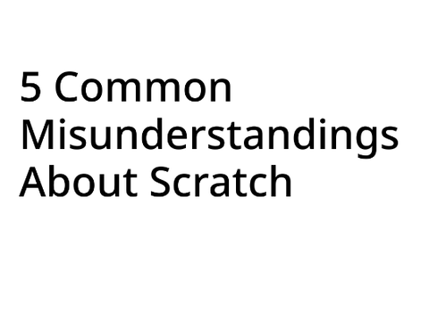 5 Common Misunderstandings  About Scratch