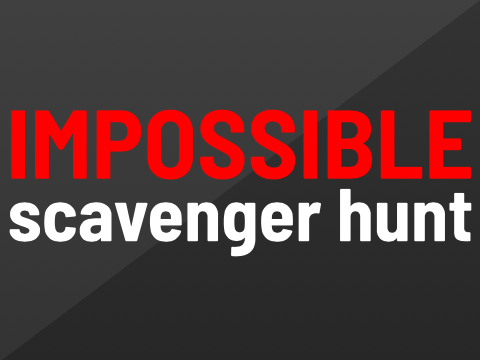 An IMPOSSIBLE scavenger hunt...