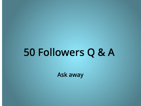 50 Followers Q & A