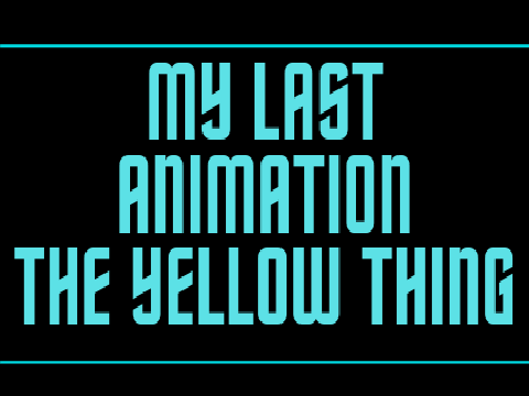 My last ANIMATION - The Yellow Thing (2020)