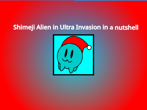 Shimeji Alien in Ultra Invasion in a nutshell