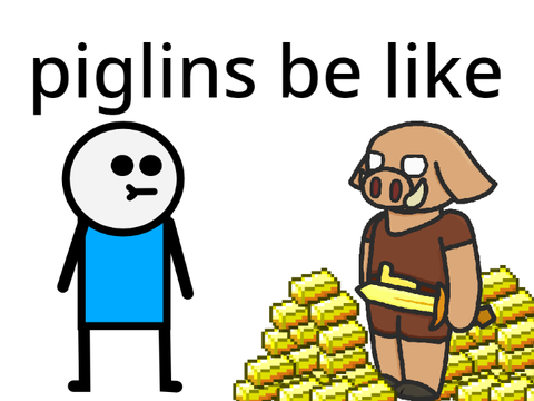 Piglins be like-