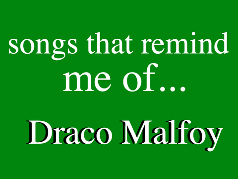 songs that remind me of Draco Malfoy bc so many ppl are obsessed with my banner