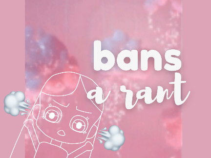 BANS ll A rant || REMIX IF YOU AGREE