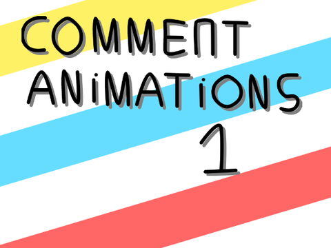 Comment Animations 1 (COMMENT NOW!!!)