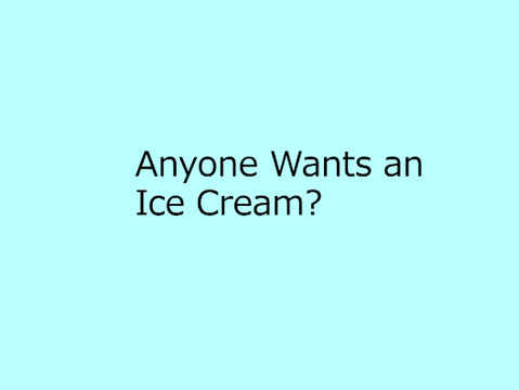 Anyone wants an Ice cream?
