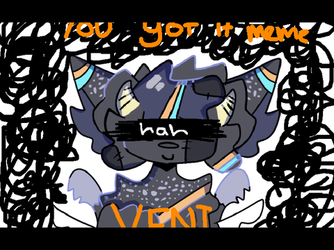 you got it meme||vent
