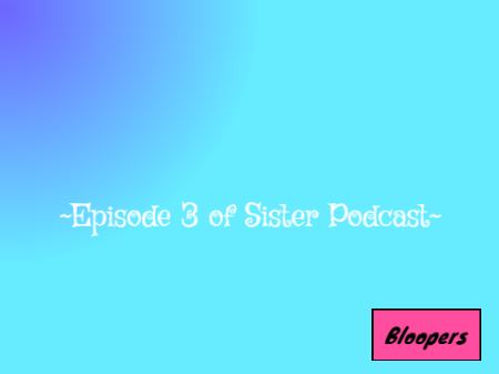 ~Sister Podcast~ Ep. 3 Answering Questions~