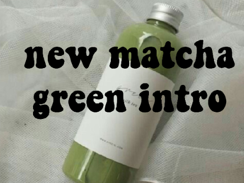 ☂ | new matcha green intro