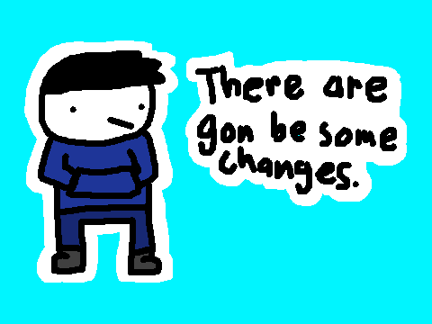 There are gonna be some changes.