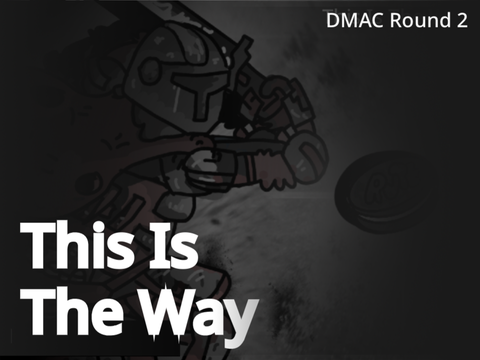 This Is The Way | DMAC Round 2 Entry