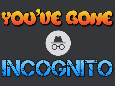You've Gone INCOGNITO