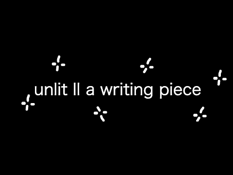 unlit ll a writing piece