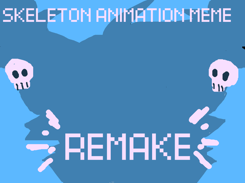 Skeleton [meme]  REMAKE!