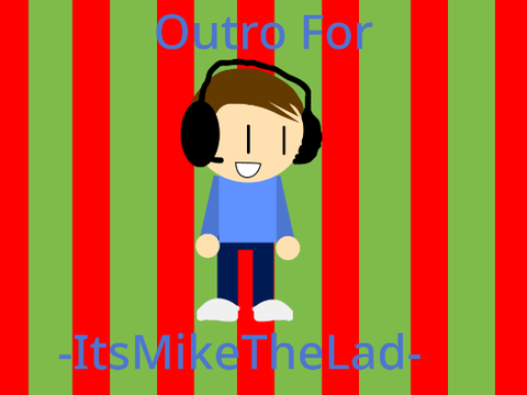 Outro for @-ItsMikeLad-