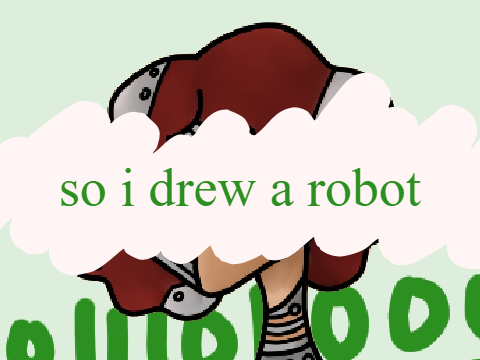 so i drew a robot